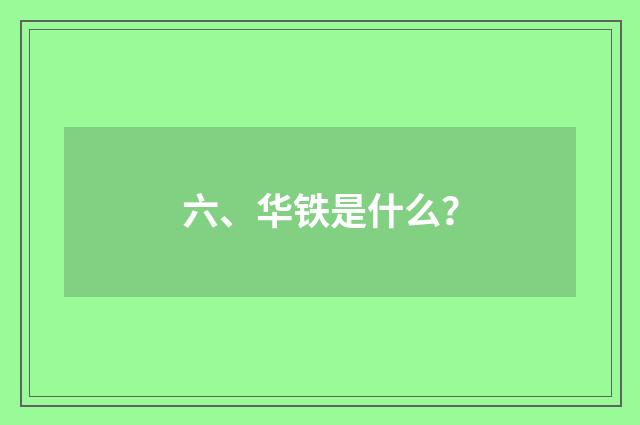 六、华铁是什么?