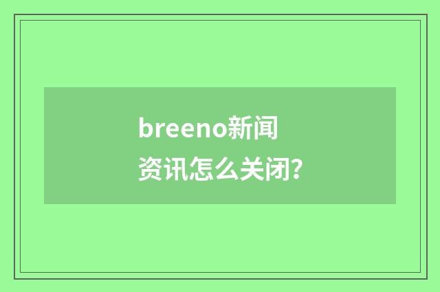 breeno新闻资讯怎么关闭？