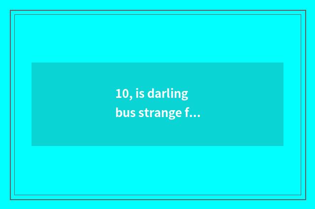 10, is darling bus strange fry house to update time?