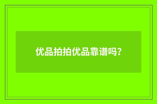 优品拍拍优品靠谱吗?