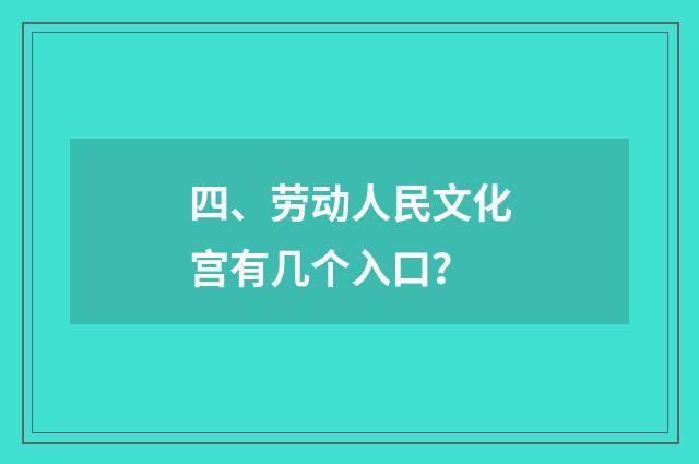 四、劳动人民文化宫有几个入口？