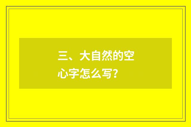 三、大自然的空心字怎么写？