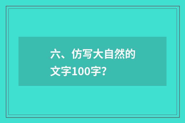 六、仿写大自然的文字100字？
