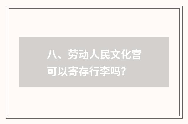 八、劳动人民文化宫可以寄存行李吗？