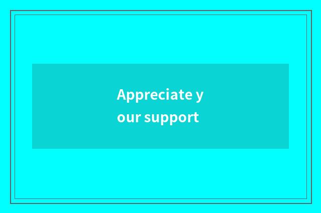 Appreciate your support