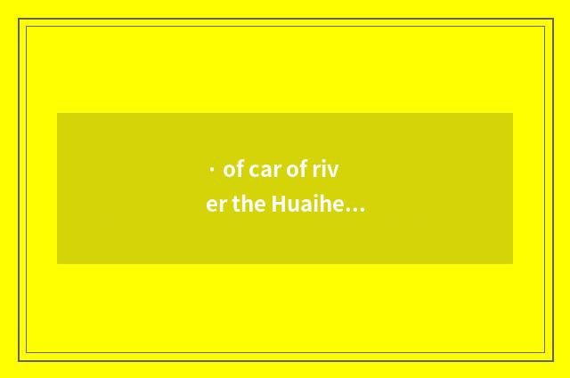 · of car of river the Huaihe River?