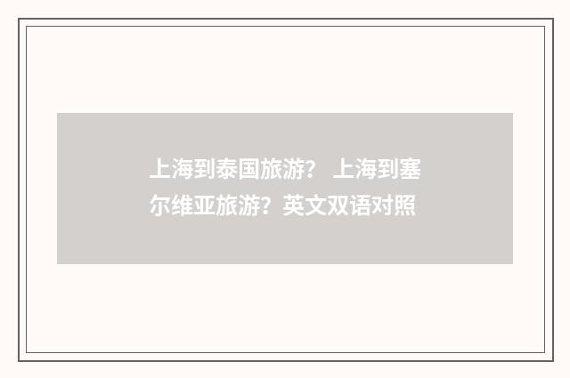 上海到泰国旅游？ 上海到塞尔维亚旅游？英文双语对照
