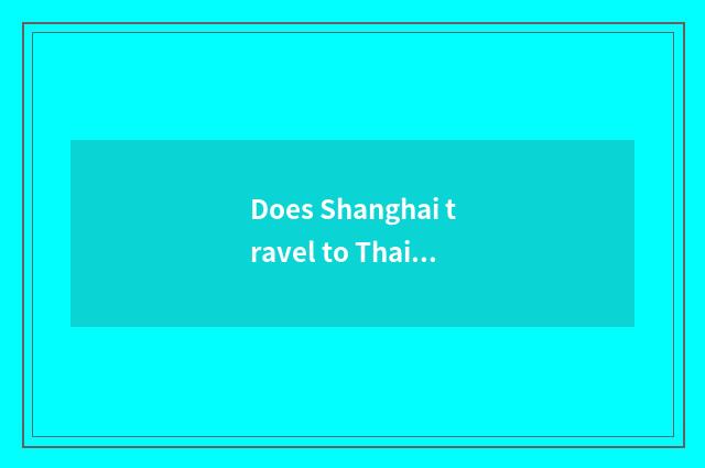 Does Shanghai travel to Thailand?