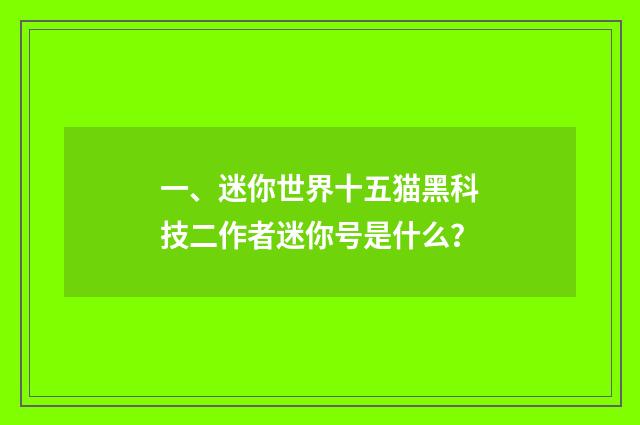 一、迷你世界十五猫黑科技二作者迷你号是什么?