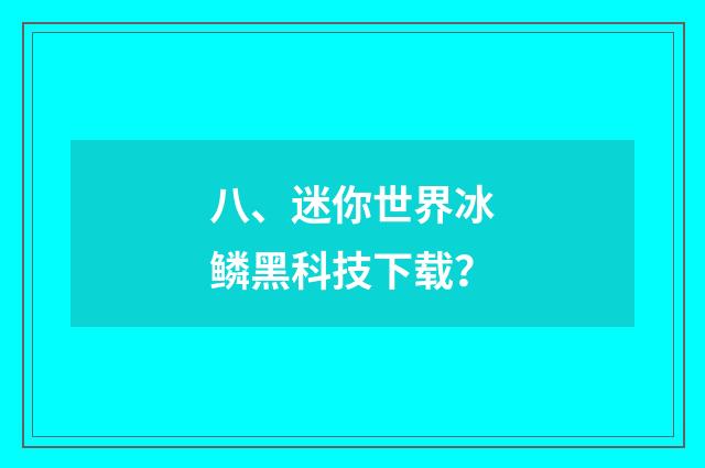 八、迷你世界冰鳞黑科技下载?