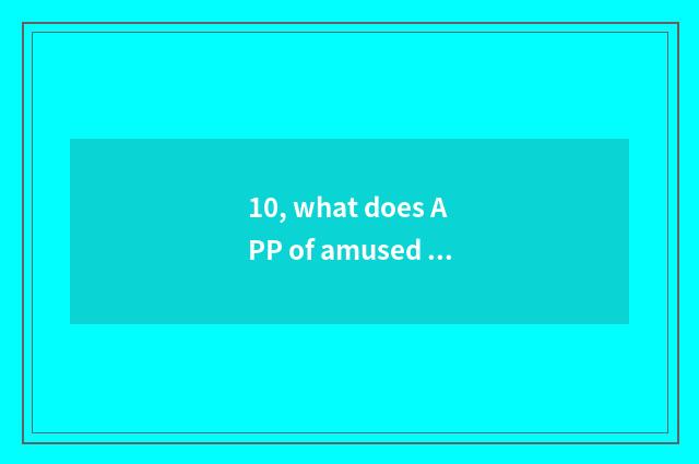10, what does APP of amused and practical black science and technology have? Enc