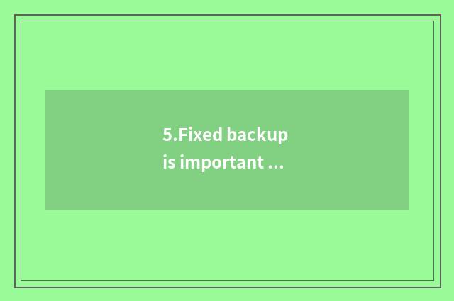 5.Fixed backup is important data