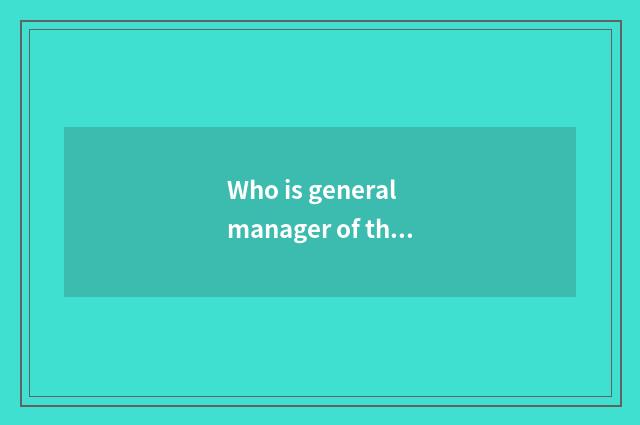 Who is general manager of the first to be appointed to an office of firm of Chin