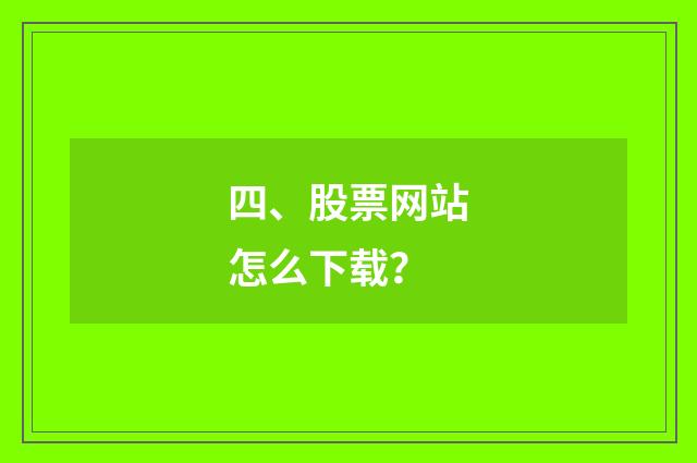 四、股票网站怎么下载?