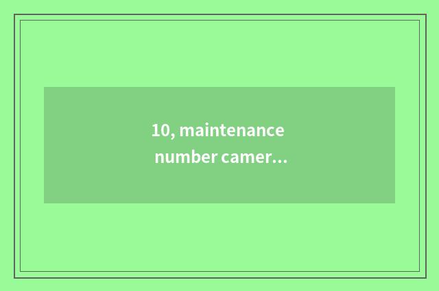 10, maintenance number camera, how to give digital camera discharge?