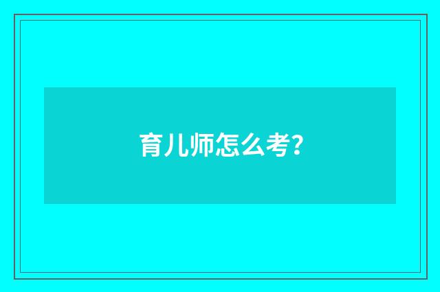 育儿师怎么考？