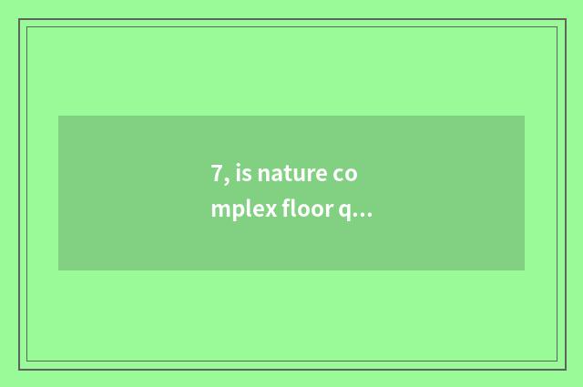 7, is nature complex floor quality appearance?