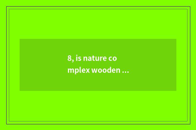 8, is nature complex wooden floor quality how?
