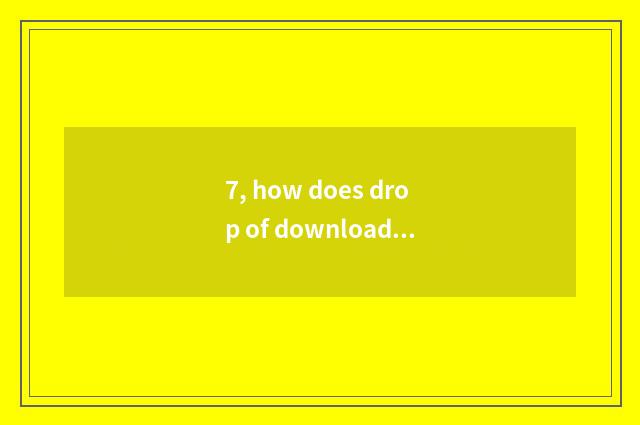 7, how does drop of download drop drop go out row?