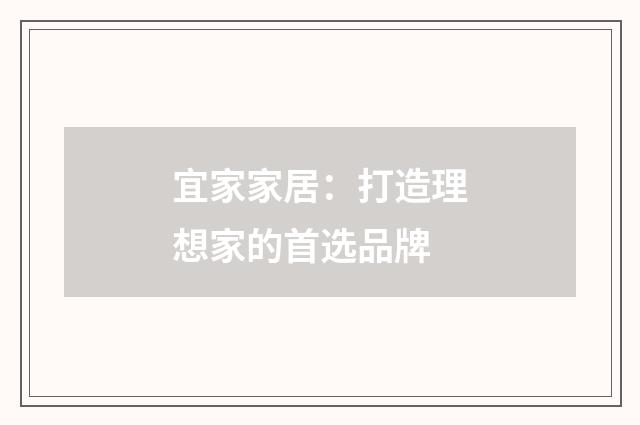 宜家家居:打造理想家的首选品牌