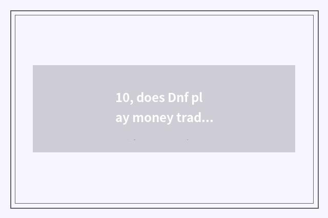 10, does Dnf play money trade what does platform have?