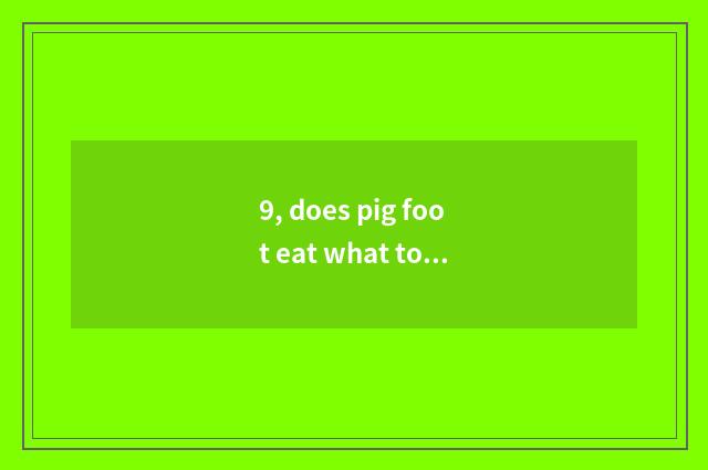 9, does pig foot eat what to culture there is south Fujian?