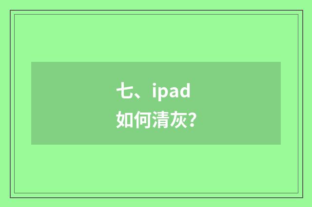 七、ipad如何清灰？