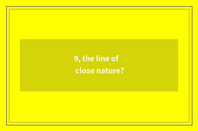 9, the line of close nature?