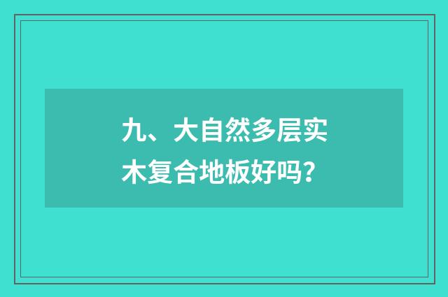 九、大自然多层实木复合地板好吗?