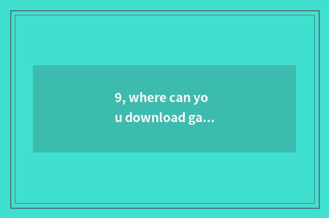 9, where can you download game of free and large stand-alone?