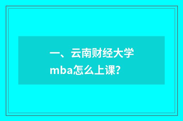 一、云南财经大学mba怎么上课?