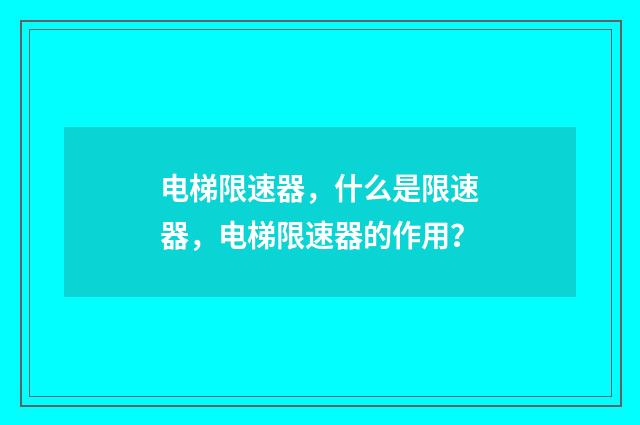 电梯限速器，什么是限速器，电梯限速器的作用？