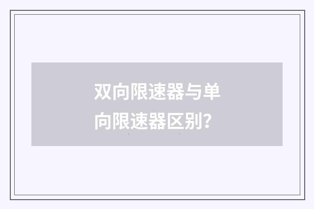 双向限速器与单向限速器区别？