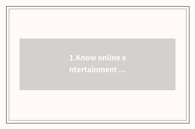 1.Know online entertainment industry