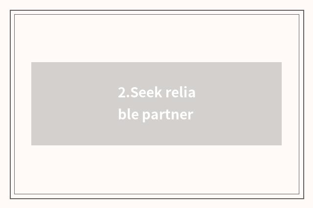 2.Seek reliable partner