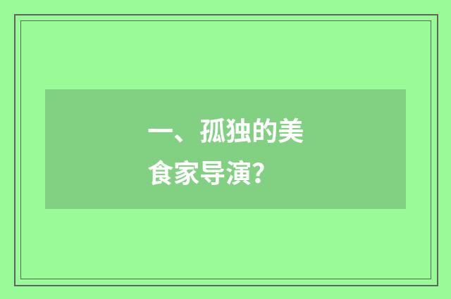 一、孤独的美食家导演？