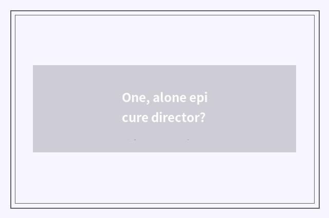 One, alone epicure director?