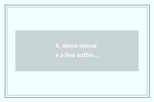 8, alone epicure a few authors?