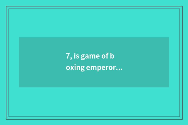 7, is game of boxing emperor imitate ambiguous?