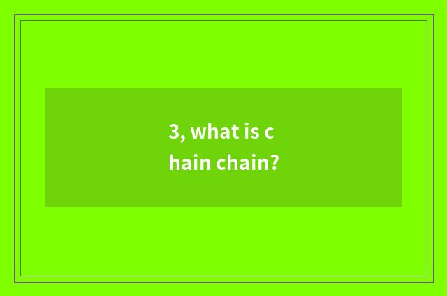 3, what is chain chain?