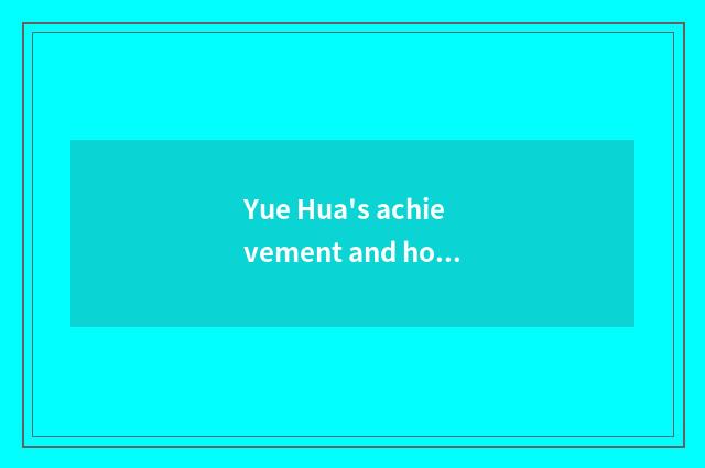 Yue Hua's achievement and honor