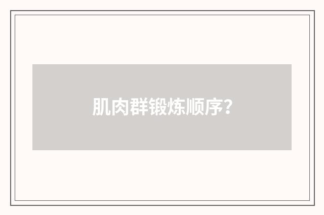 肌肉群锻炼顺序？