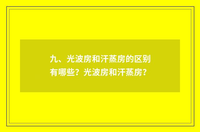 九、光波房和汗蒸房的区别有哪些？光波房和汗蒸房？