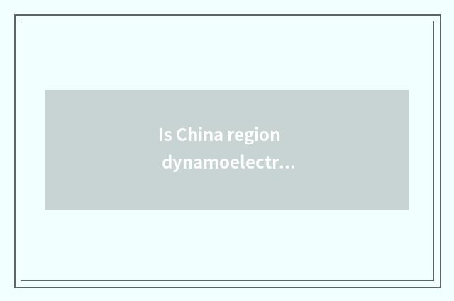 Is China region dynamoelectric the relation with China region car?