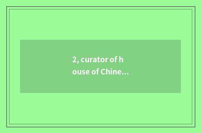 2, curator of house of Chinese science and technology?