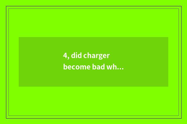 4, did charger become bad what Ic to need?
