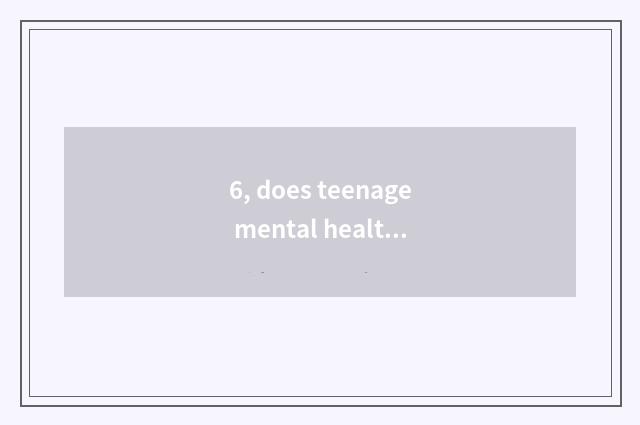 6, does teenage mental health teach national policy?