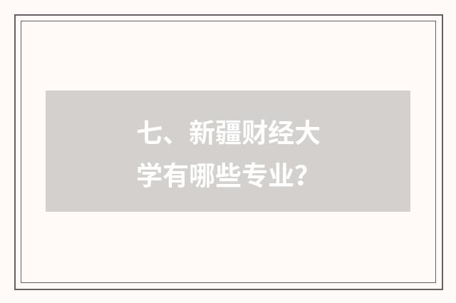 七、新疆财经大学有哪些专业？