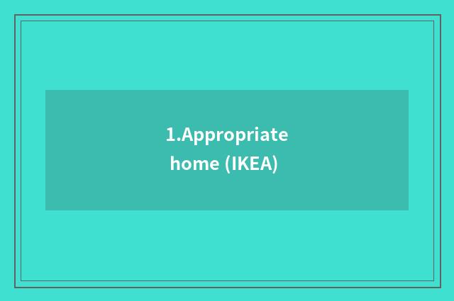 1.Appropriate home (IKEA)