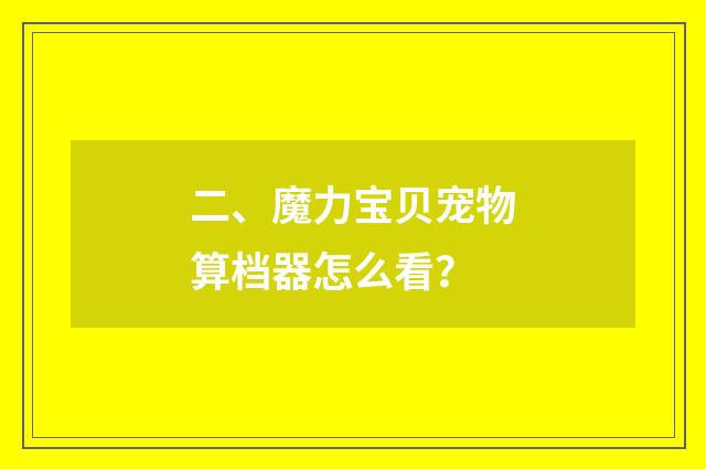 二、魔力宝贝宠物算档器怎么看?